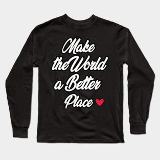 Make the World a Better Place Long Sleeve T-Shirt